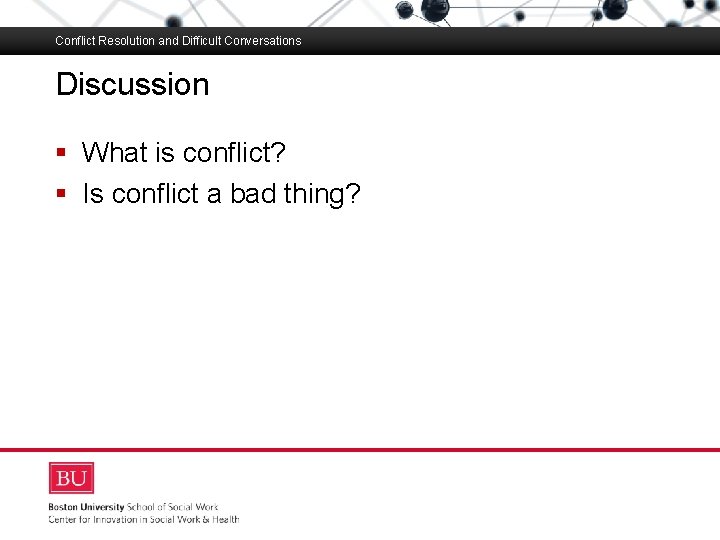 Conflict Resolution and Difficult Conversations Discussion Boston University Slideshow Title Goes Here § What