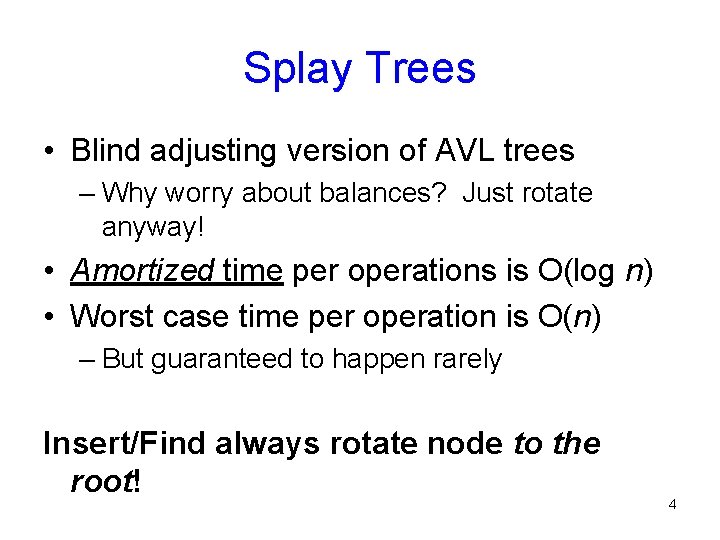 Splay Trees • Blind adjusting version of AVL trees – Why worry about balances?