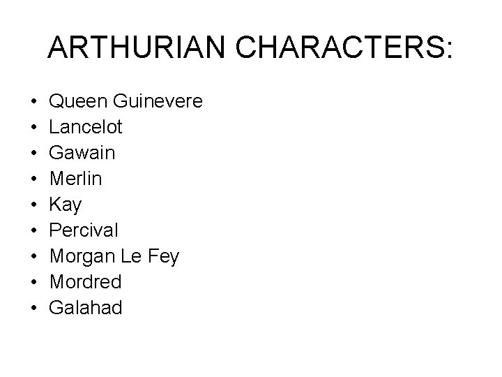 ARTHURIAN CHARACTERS: • • • Queen Guinevere Lancelot Gawain Merlin Kay Percival Morgan Le