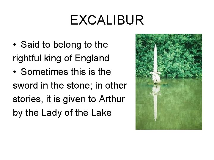 EXCALIBUR • Said to belong to the rightful king of England • Sometimes this