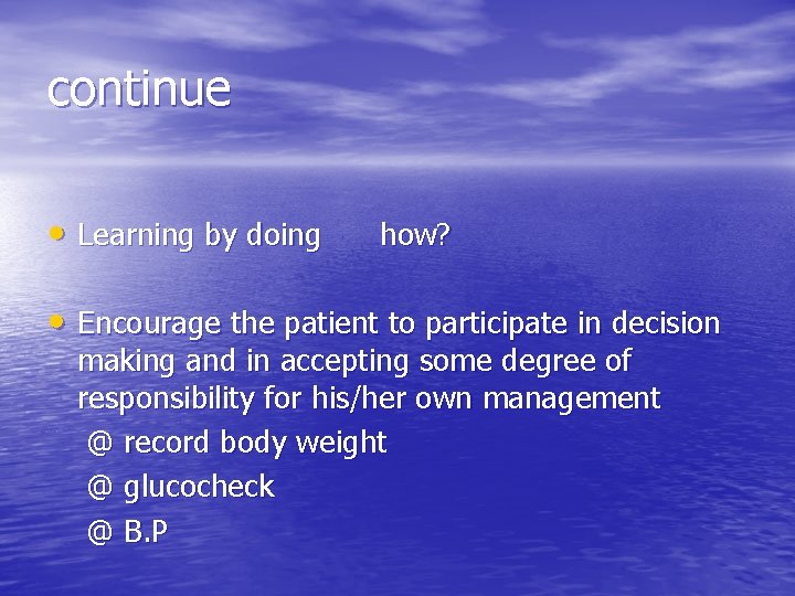 continue • Learning by doing how? • Encourage the patient to participate in decision