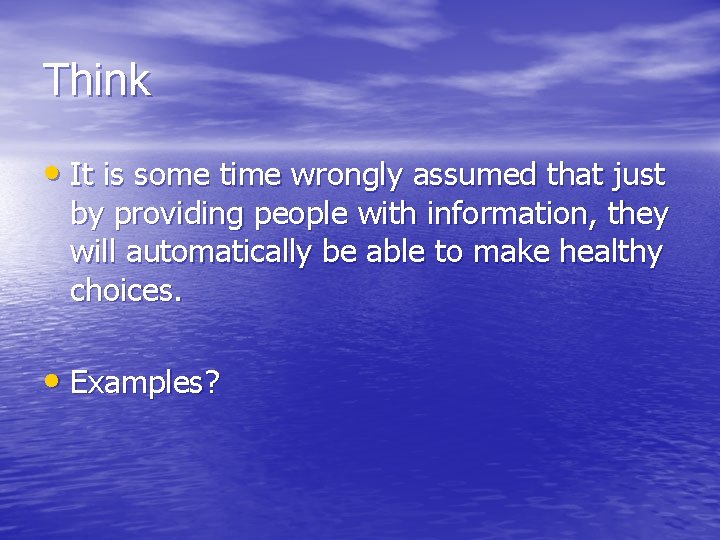 Think • It is some time wrongly assumed that just by providing people with
