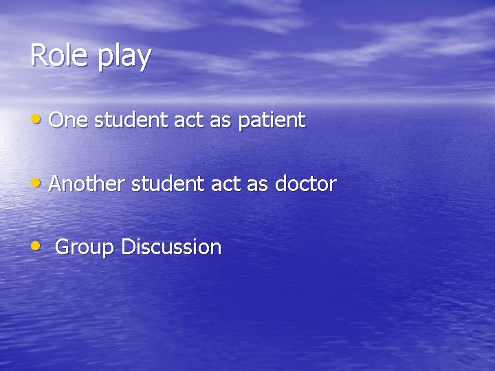 Role play • One student act as patient • Another student act as doctor