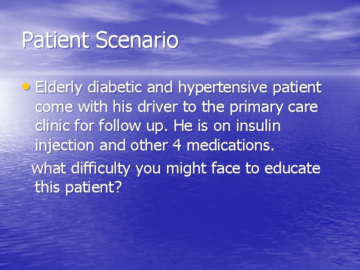 Patient Scenario • Elderly diabetic and hypertensive patient come with his driver to the