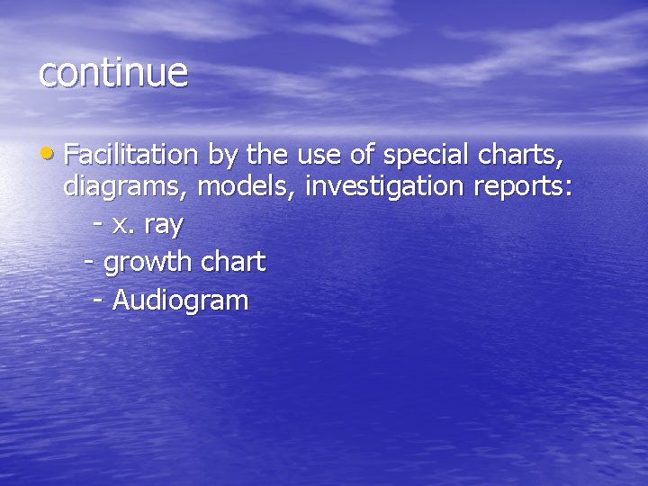 continue • Facilitation by the use of special charts, diagrams, models, investigation reports: -