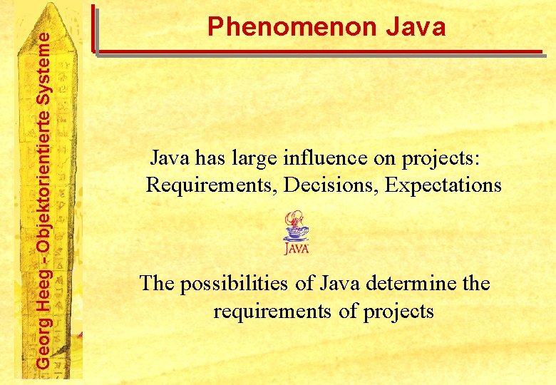 Georg Heeg - Objektorientierte Systeme Phenomenon Java has large influence on projects: Requirements, Decisions,