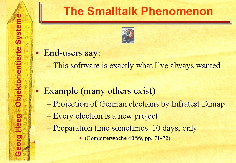 Georg Heeg - Objektorientierte Systeme The Smalltalk Phenomenon • End-users say: – This software