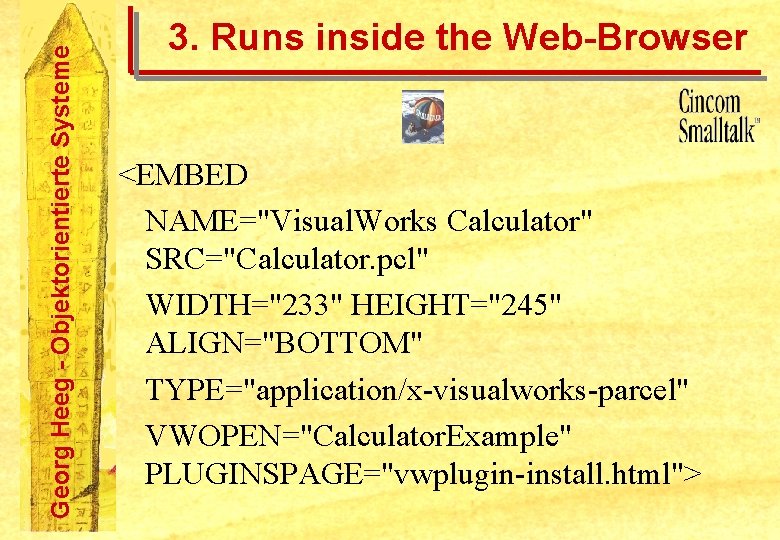 Georg Heeg - Objektorientierte Systeme 3. Runs inside the Web-Browser <EMBED NAME="Visual. Works Calculator"
