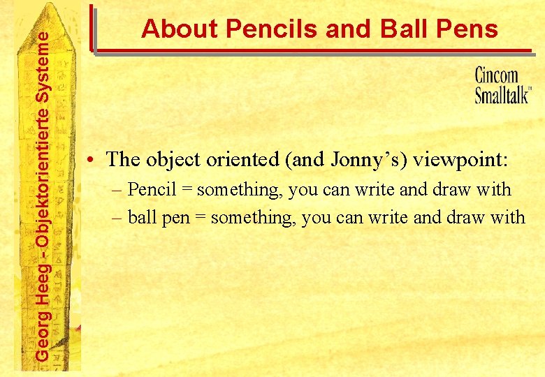 Georg Heeg - Objektorientierte Systeme About Pencils and Ball Pens • The object oriented