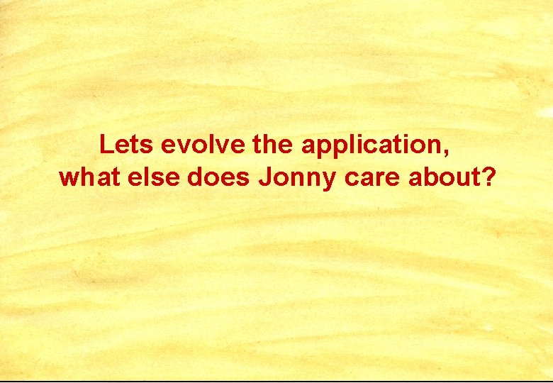 Lets evolve the application, what else does Jonny care about? 