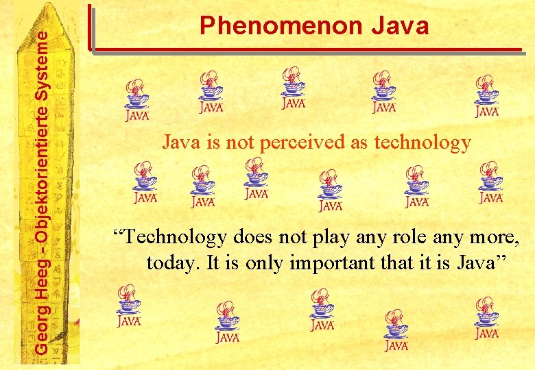 Georg Heeg - Objektorientierte Systeme Phenomenon Java is not perceived as technology “Technology does
