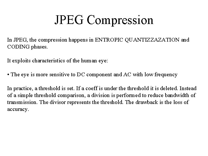 JPEG Compression In JPEG, the compression happens in ENTROPIC QUANTIZZAZATION and CODING phases. It