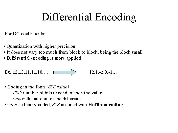 Differential Encoding For DC coefficients: • Quantization with higher precision • It does not