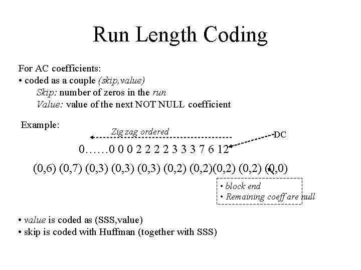 Run Length Coding For AC coefficients: • coded as a couple (skip, value) Skip: