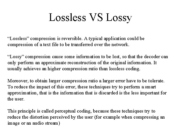 Lossless VS Lossy “Lossless” compression is reversible. A typical application could be compression of
