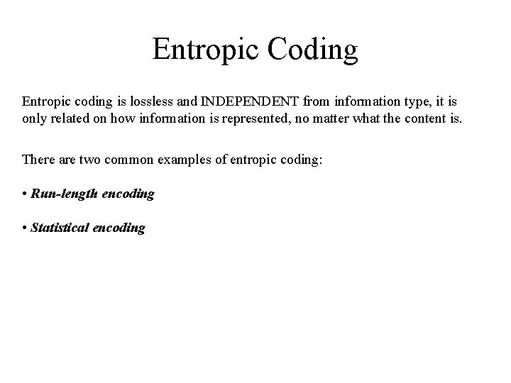 Entropic Coding Entropic coding is lossless and INDEPENDENT from information type, it is only
