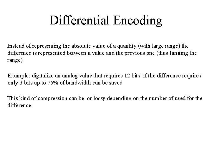 Differential Encoding Instead of representing the absolute value of a quantity (with large range)