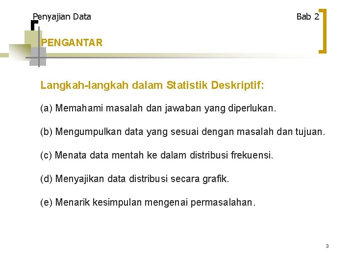 Penyajian Data Bab 2 PENGANTAR Langkah-langkah dalam Statistik Deskriptif: (a) Memahami masalah dan jawaban