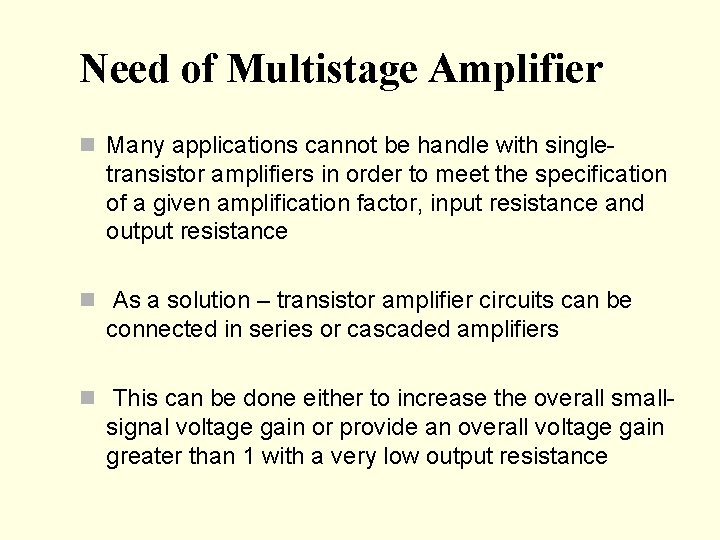 Need of Multistage Amplifier n Many applications cannot be handle with single- transistor amplifiers