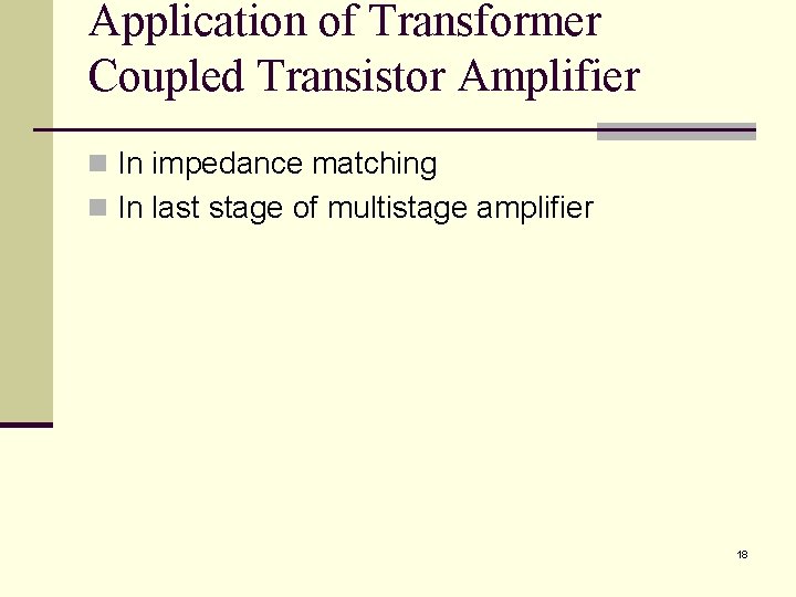 Application of Transformer Coupled Transistor Amplifier n In impedance matching n In last stage