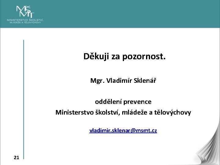 Děkuji za pozornost. Mgr. Vladimír Sklenář oddělení prevence Ministerstvo školství, mládeže a tělovýchovy vladimir.