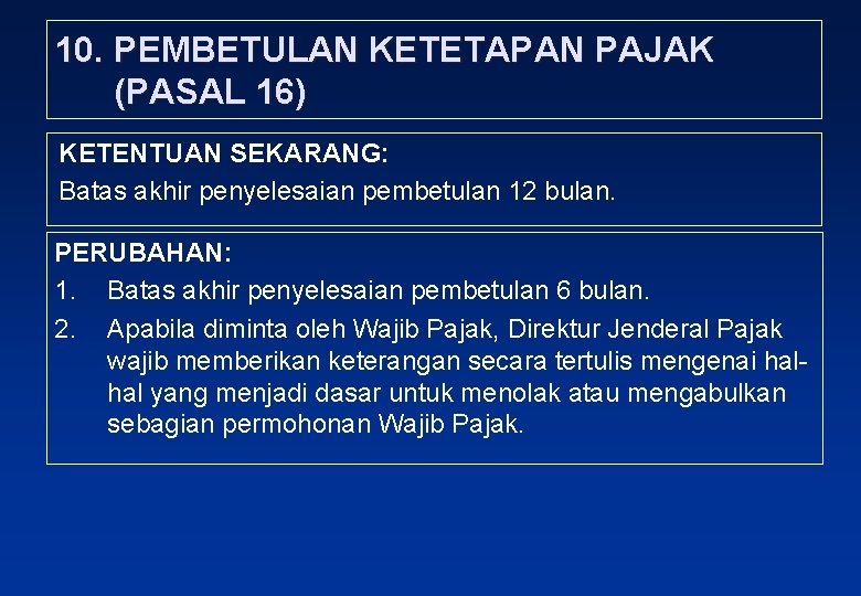 10. PEMBETULAN KETETAPAN PAJAK (PASAL 16) KETENTUAN SEKARANG: Batas akhir penyelesaian pembetulan 12 bulan.