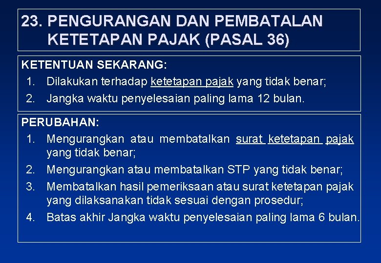 23. PENGURANGAN DAN PEMBATALAN KETETAPAN PAJAK (PASAL 36) KETENTUAN SEKARANG: 1. Dilakukan terhadap ketetapan