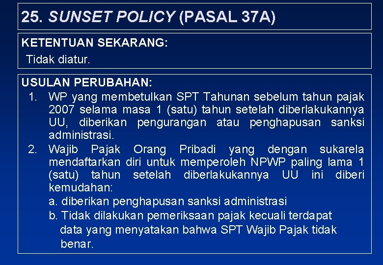 25. SUNSET POLICY (PASAL 37 A) KETENTUAN SEKARANG: Tidak diatur. USULAN PERUBAHAN: 1. WP