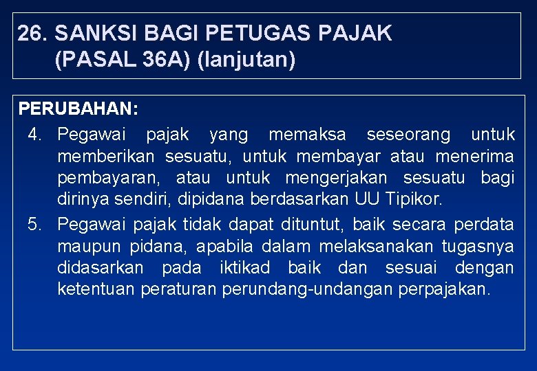 26. SANKSI BAGI PETUGAS PAJAK (PASAL 36 A) (lanjutan) PERUBAHAN: 4. Pegawai pajak yang