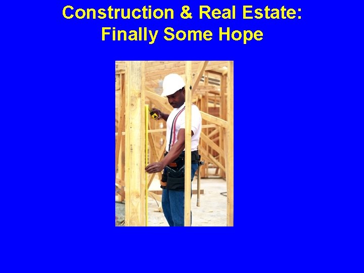 Construction & Real Estate: Finally Some Hope 