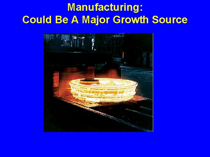 Manufacturing: Could Be A Major Growth Source 