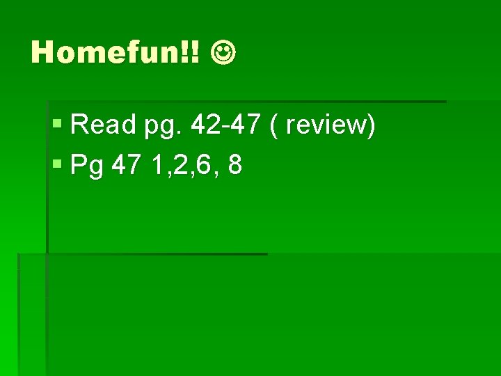 Homefun!! § Read pg. 42 -47 ( review) § Pg 47 1, 2, 6,