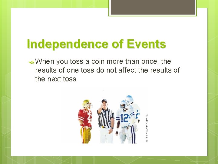 Independence of Events When you toss a coin more than once, the results of