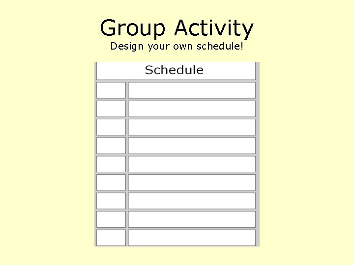 Group Activity Design your own schedule!  Group Activity Design your own schedule!