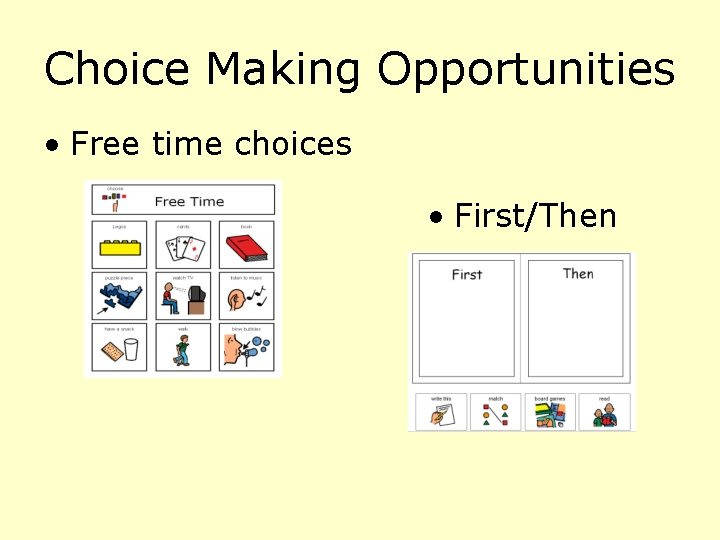 Choice Making Opportunities • Free time choices • First/Then  Choice Making Opportunities • Free time choices • First/Then