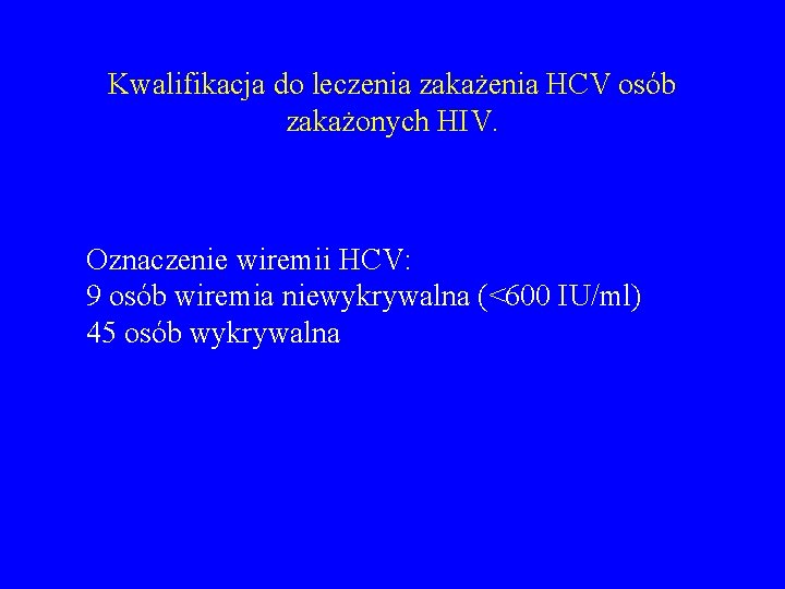 Kwalifikacja do leczenia zakażenia HCV osób zakażonych HIV. Oznaczenie wiremii HCV: 9 osób wiremia