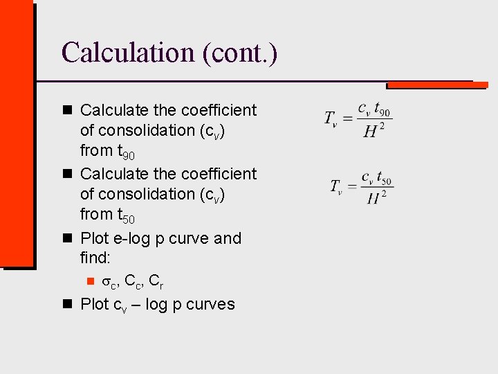 Calculation (cont. ) n Calculate the coefficient of consolidation (cv) from t 90 n