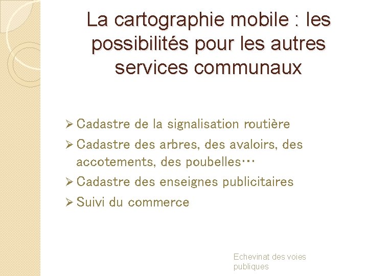 La cartographie mobile : les possibilités pour les autres services communaux Ø Cadastre de