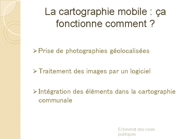 La cartographie mobile : ça fonctionne comment ? Ø Prise de photographies géolocalisées Ø