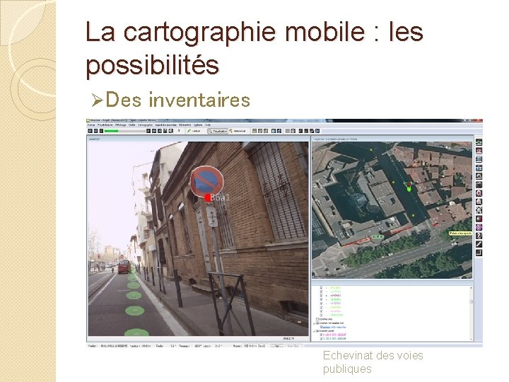La cartographie mobile : les possibilités Ø Des inventaires Echevinat des voies publiques 