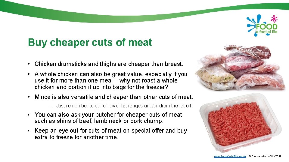 Buy cheaper cuts of meat • Chicken drumsticks and thighs are cheaper than breast.