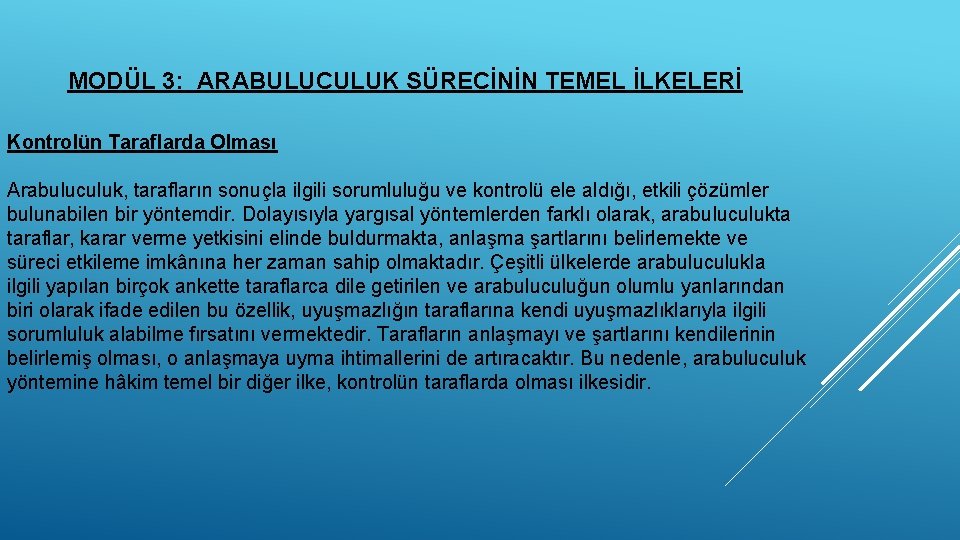 MODÜL 3: ARABULUCULUK SÜRECİNİN TEMEL İLKELERİ Kontrolün Taraflarda Olması Arabuluculuk, tarafların sonuçla ilgili sorumluluğu