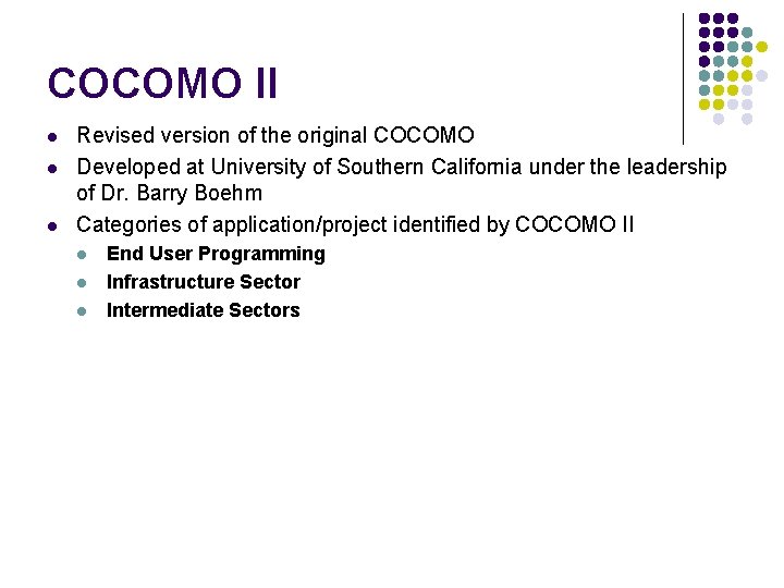 COCOMO II l l l Revised version of the original COCOMO Developed at University