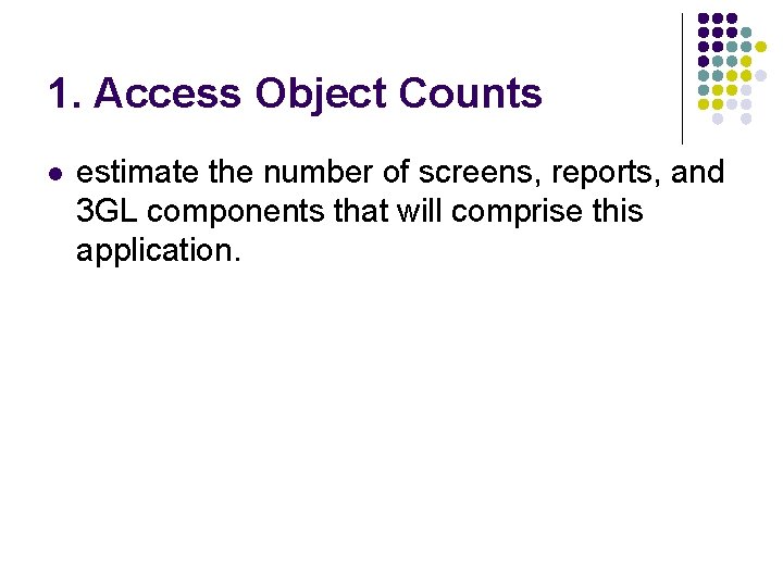 1. Access Object Counts l estimate the number of screens, reports, and 3 GL