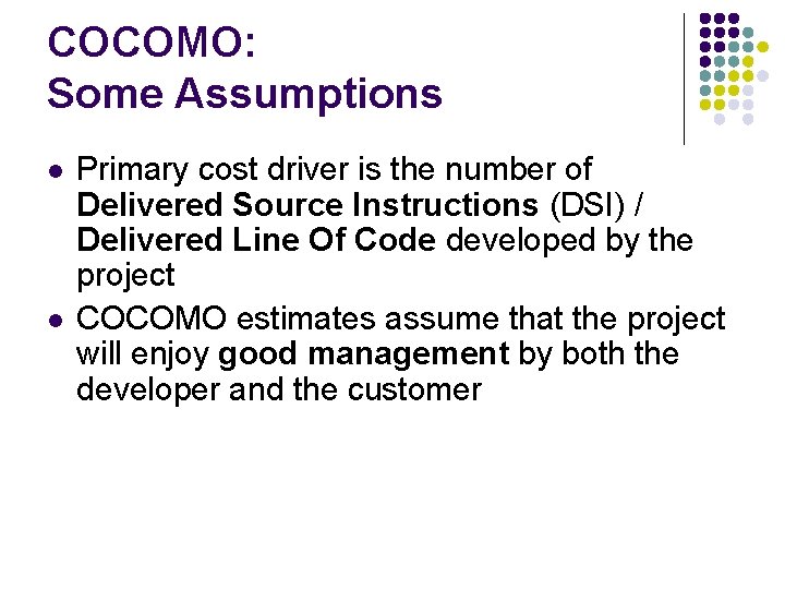 COCOMO: Some Assumptions l l Primary cost driver is the number of Delivered Source