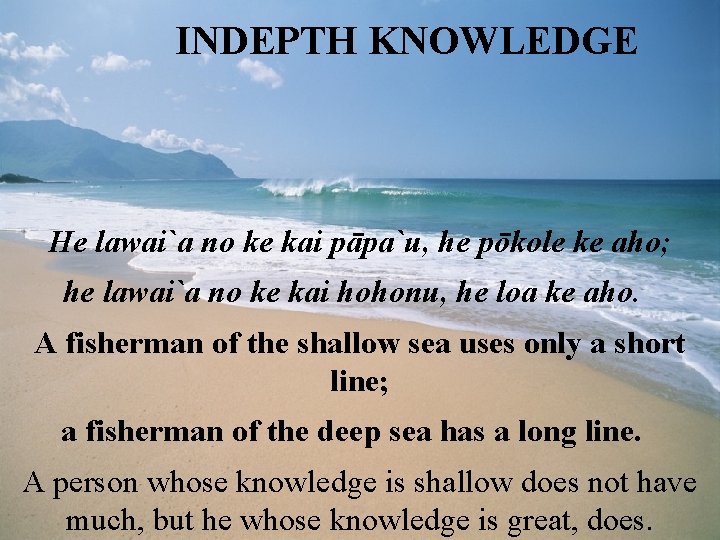 INDEPTH KNOWLEDGE He lawai`a no ke kai pāpa`u, he pōkole ke aho; he lawai`a