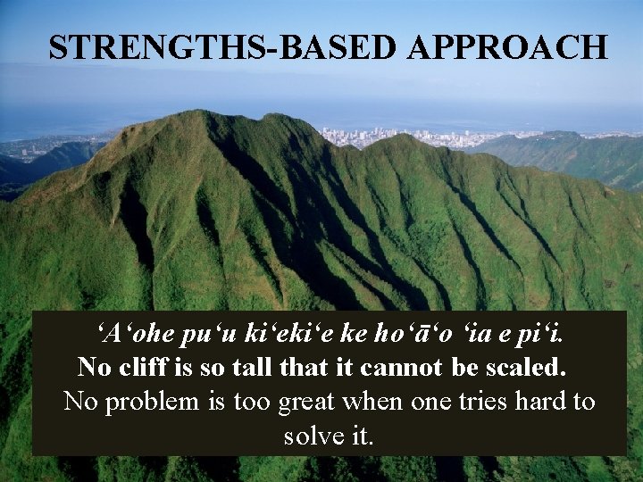 STRENGTHS-BASED APPROACH ʻAʻohe puʻu kiʻe ke hoʻāʻo ʻia e piʻi. No cliff is so