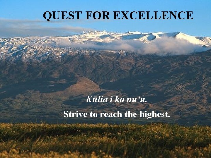 QUEST FOR EXCELLENCE Kūlia i ka nuʻu. Strive to reach the highest. 