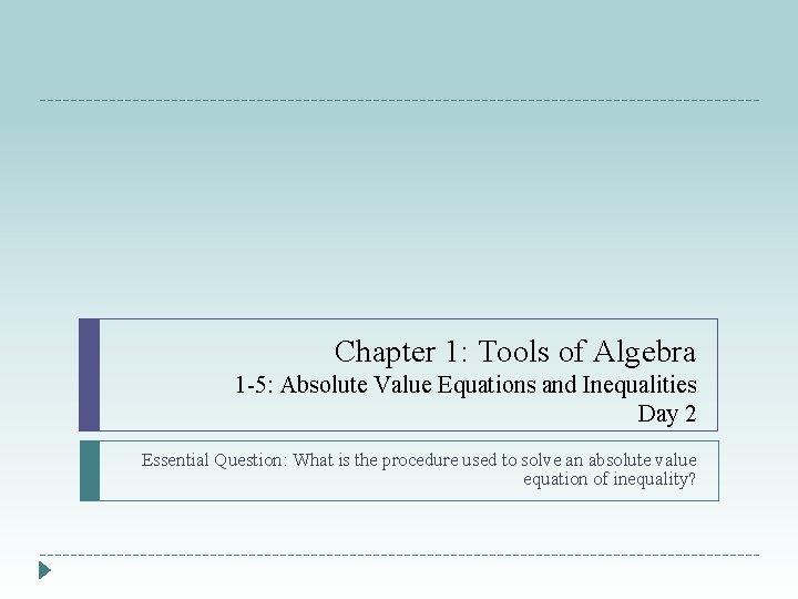 Chapter 1: Tools of Algebra 1 -5: Absolute Value Equations and Inequalities Day 2