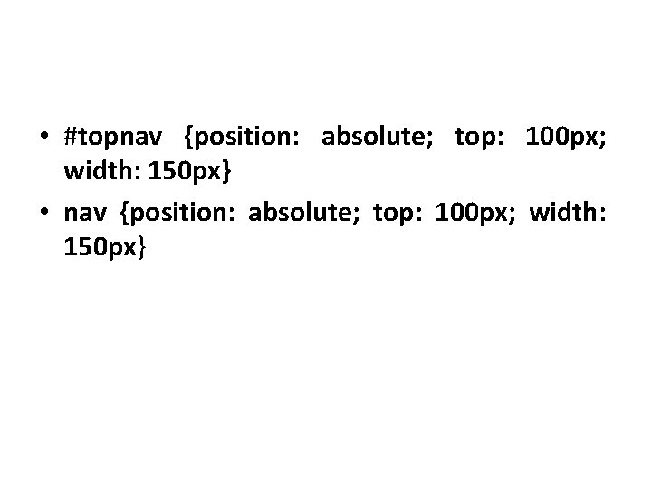  • #topnav {position: absolute; top: 100 px; width: 150 px} • nav {position: